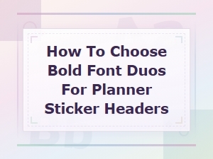 How to Choose Bold Font Duos for Planner Sticker Headers