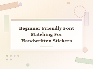 Beginner Friendly Font Matching for Handwritten Stickers