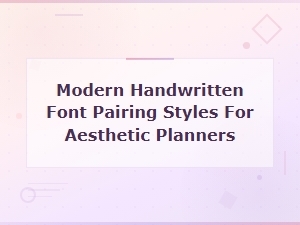 Modern Handwritten Font Pairing Styles for Beautiful Aesthetic Planners
