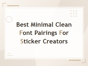 Best Minimal Clean Font Pairings for Sticker Creators | Perfect Matches