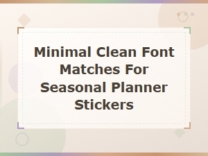 Minimal Clean Font Matches for Seasonal Planner Stickers