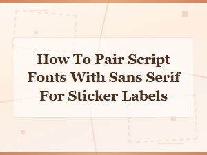 How to Pair Script Fonts with Sans Serif for Sticker Labels: a Style Guide